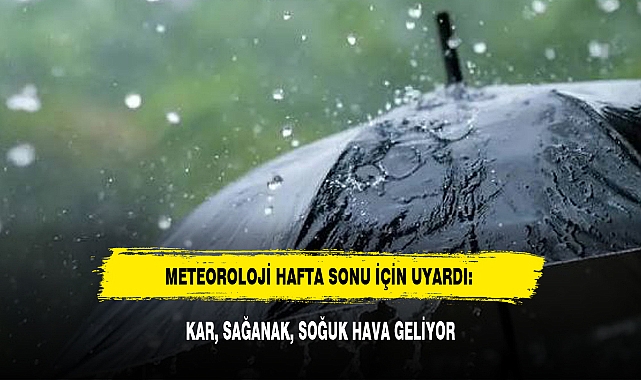 METEOROLOJİ HAFTA SONU İÇİN UYARDI: KAR, SAĞANAK, SOĞUK HAVA GELİYOR