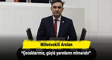 Milletvekili Arslan: “Çocuklarımız, güçlü yarınların mimarıdır”