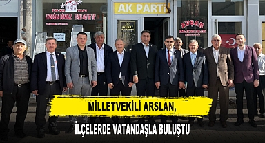 Milletvekili Arslan, İlçelerde Vatandaşla Buluştu