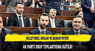 Milletvekili Arslan ve Başkan İntepe, AK Parti Grup Toplantısına Katıldı