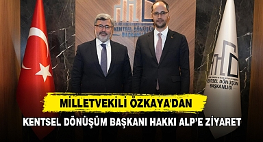 Milletvekili Özkaya'dan Kentsel Dönüşüm Başkanı Hakkı Alp’e Ziyaret