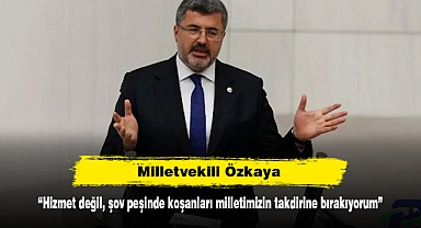 Milletvekili Özkaya: “Hizmet değil, şov peşinde koşanları milletimizin takdirine bırakıyorum”