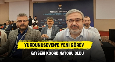 Milletvekili Yurdunuseven, Kayseri Koordinatörü Oldu