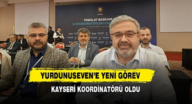 Milletvekili Yurdunuseven, Kayseri Koordinatörü Oldu