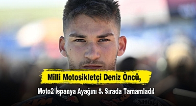 Milli Motosikletçi Deniz Öncü, Moto2 İspanya Ayağını 5. Sırada Tamamladı!