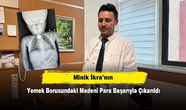 Minik İkra’nın Yemek Borusundaki Madeni Para Başarıyla Çıkarıldı