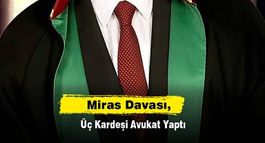 Miras Davası, Üç Kardeşi Avukat Yaptı