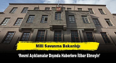 MSB: Resmi Açıklamalar Dışında Haberlere İtibar Etmeyin