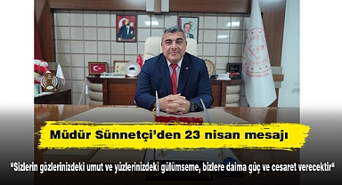 Müdür Sünnetçi’den 23 nisan mesajı