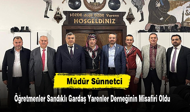 Müdür Sünnetci Öğretmenler Sandıklı Gardaş Yarenler Derneğinin Misafiri Oldu