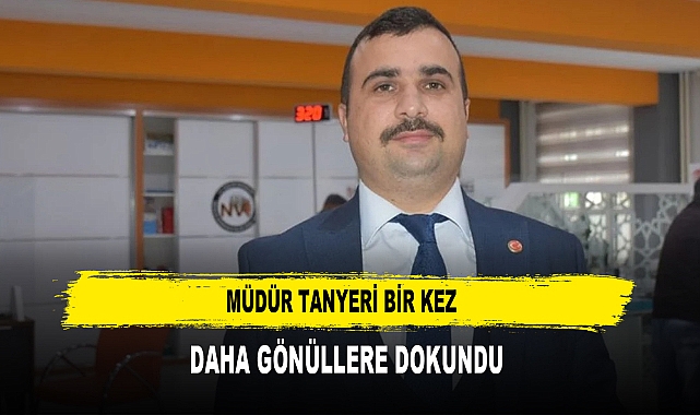 MÜDÜR TANYERİ BİR KEZ  DAHA GÖNÜLLERE DOKUNDU
