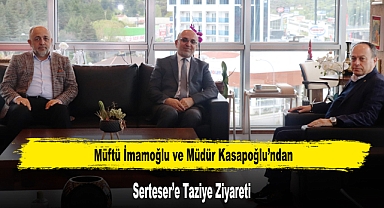 Müftü İmamoğlu ve Müdür Kasapoğlu’ndan Serteser’e Taziye Ziyareti
