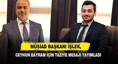 MÜSİAD Başkanı İşlek, Ceyhun Bayram İçin Taziye Mesajı Yayımladı
