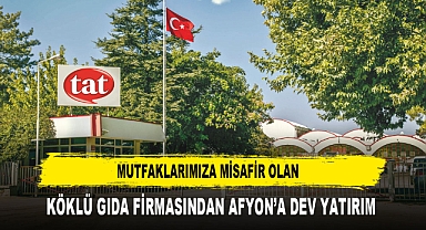 MUTFAKLARIMIZA MİSAFİR OLAN KÖKLÜ GIDA FİRMASINDAN AFYON’A DEV YATIRIM