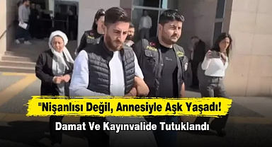 Nişanlısı Değil, Annesiyle Aşk Yaşadı! Damat Ve Kayınvalide Tutuklandı