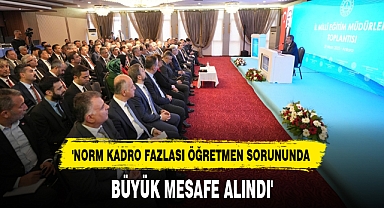 'NORM KADRO FAZLASI ÖĞRETMEN SORUNUNDA BÜYÜK MESAFE ALINDI'