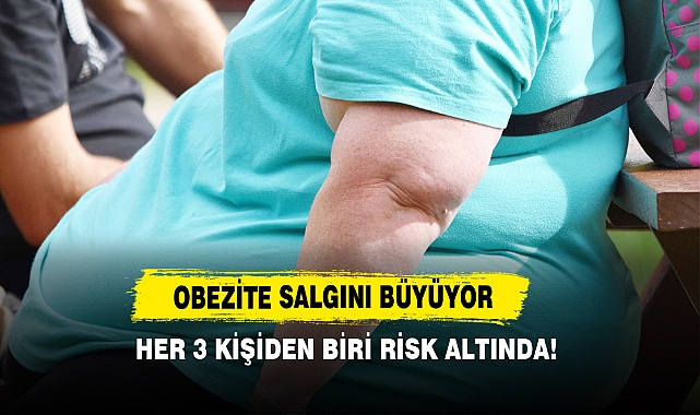 OBEZİTE SALGINI BÜYÜYOR: HER 3 KİŞİDEN BİRİ RİSK ALTINDA!