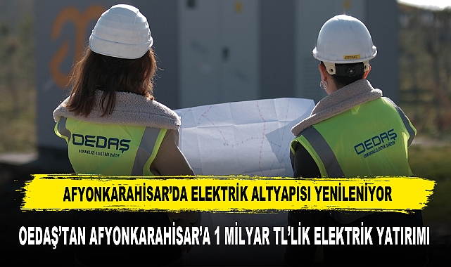 OEDAŞ’tan Afyonkarahisar’a 1 Milyar TL’lik Elektrik Yatırımı