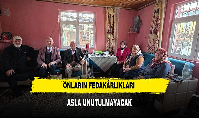 “ONLARIN FEDAKÂRLIKLARI ASLA UNUTULMAYACAK"