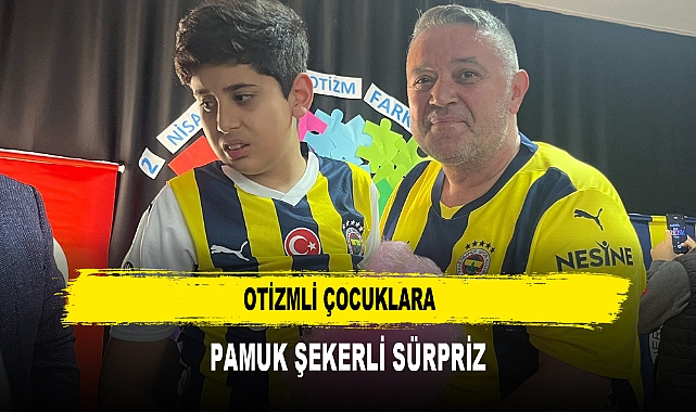 OTİZMLİ ÇOCUKLARA  PAMUK ŞEKERLİ SÜRPRİZ