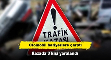 Otomobil bariyerlere çarptı: Kazada 3 kişi yaralandı