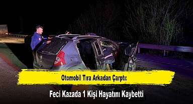 Otomobil Tıra Arkadan Çarptı: Feci Kazada 1 Kişi Hayatını Kaybetti
