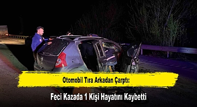 Otomobil Tıra Arkadan Çarptı: Feci Kazada 1 Kişi Hayatını Kaybetti