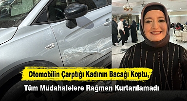 Otomobilin Çarptığı Kadının Bacağı Koptu, Hayatını Kaybetti!