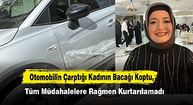 Otomobilin Çarptığı Kadının Bacağı Koptu, Hayatını Kaybetti!