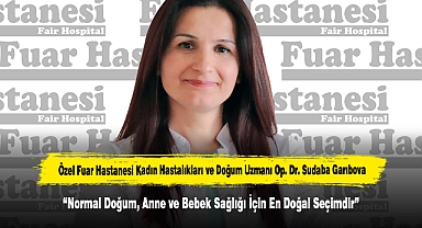 Özel Fuar Hastanesi Kadın Hastalıkları ve Doğum Uzmanı Op. Dr. Sudaba Garıbova;  “Normal Doğum, Anne ve Bebek Sağlığı İçin En Doğal Seçimdir”