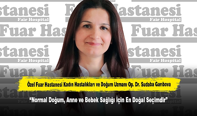 Özel Fuar Hastanesi Kadın Hastalıkları ve Doğum Uzmanı Op. Dr. Sudaba Garıbova;  “Normal Doğum, Anne ve Bebek Sağlığı İçin En Doğal Seçimdir”