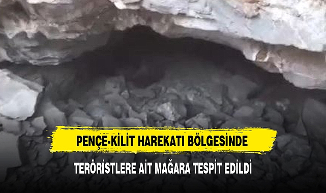PENÇE-KİLİT HAREKATI BÖLGESİNDE TERÖRİSTLERE AİT MAĞARA TESPİT EDİLDİ