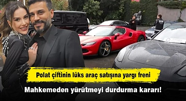 Polat çiftinin lüks araç satışına yargı freni: Mahkemeden yürütmeyi durdurma kararı