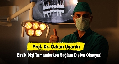 Prof. Dr. Özkan Uyardı: Eksik Dişi Tamamlarken Sağlam Dişten Olmayın!
