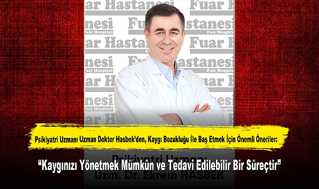 Psikiyatri Uzmanı Uzman Doktor Hasbek’den, Kaygı Bozukluğu İle Baş Etmek İçin Önemli Öneriler: “Kaygınızı Yönetmek Mümkün ve Tedavi Edilebilir Bir Süreçtir”