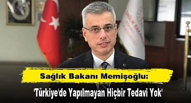 Sağlık Bakanı Memişoğlu: 'Türkiye'de Yapılmayan Hiçbir Tedavi Yok'