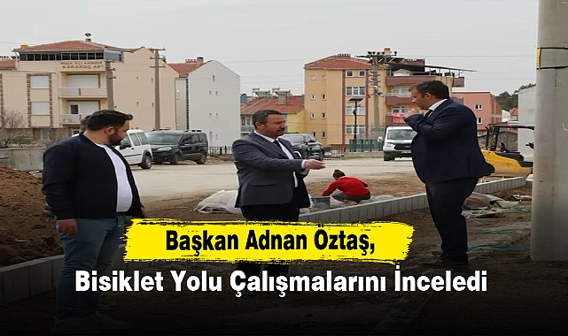 Sandıklı Belediye Başkanı Adnan Öztaş, Bisiklet Yolu Çalışmalarını İnceledi