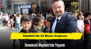 SANDIKLI DA 23 NİSAN COŞKUSU DEMOKRASİ MEYDANI’NDA YAŞANDI