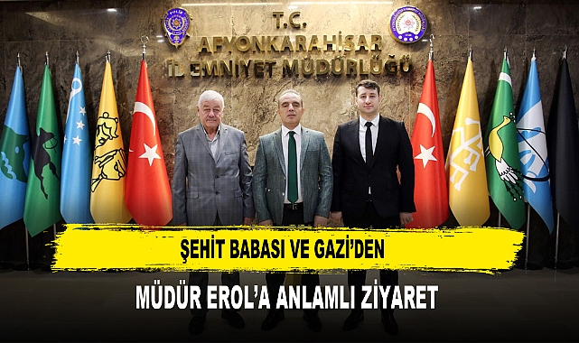 ŞEHİT BABASI VE GAZİ’DEN  MÜDÜR EROL’A ANLAMLI ZİYARET
