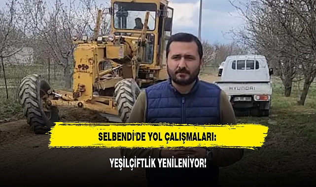 SELBENDİ'DE YOL ÇALIŞMALARI: YEŞİLÇİFTLİK YENİLENİYOR!
