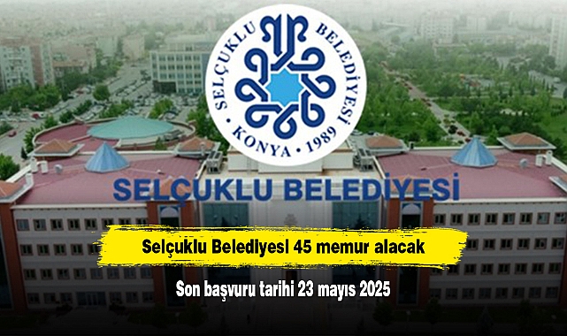Selçuklu Belediyesi 45 memur alacak
