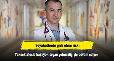 Seyahatlerde gizli ölüm riski: Yüksek ateşle başlıyor, organ yetmezliğiyle devam ediyor