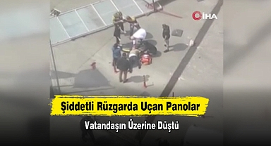 Şiddetli Rüzgarda Uçan Panolar Vatandaşın Üzerine Düştü