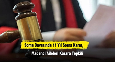 Soma Davasında 11 Yıl Sonra Karar, Madenci Aileleri Karara Tepkili