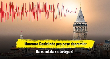 SON DAKİKA | Marmara Denizi'nde peş peşe depremler: Sarsıntılar  sürüyor!