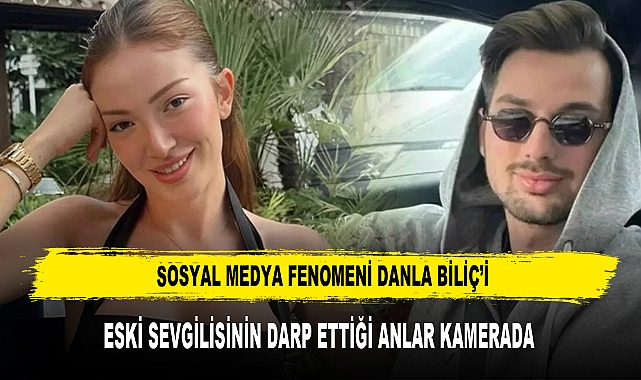 Sosyal Medya Fenomeni Danla Biliç’i Eski Sevgilisinin Darp Ettiği Anlar Kamerada