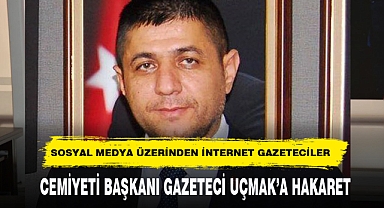 SOSYAL MEDYA ÜZERİNDEN İNTERNET GAZETECİLER CEMİYETİ BAŞKANI GAZETECİ UÇMAK'A HAKARET