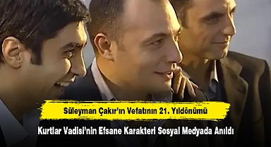 Süleyman Çakır'ın Vefatının 21. Yıldönümü: Kurtlar Vadisi'nin Efsane Karakteri Sosyal Medyada Anıldı
