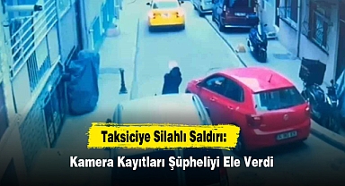 Taksiciye Silahlı Saldırı: Kamera Kayıtları Şüpheliyi Ele Verdi