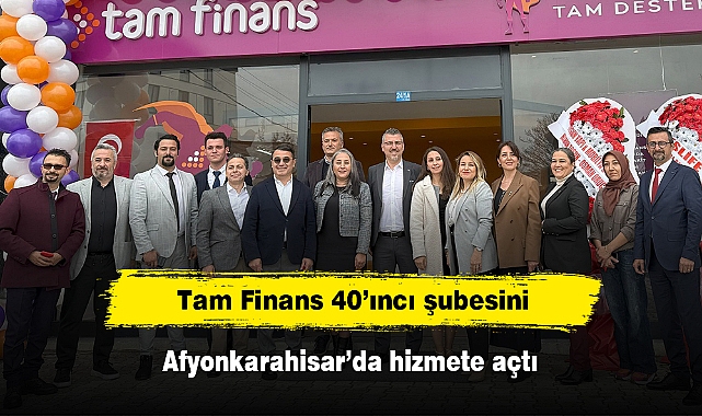 Tam Finans 40'ıncı şubesini Afyonkarahisar'da hizmete açtı